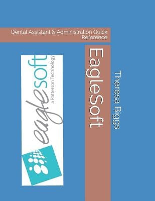 EagleSoft: Dental Assistant & Administration Quick Reference by Biggs Cda, Theresa Rose