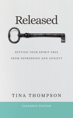 Released: Setting Your Spirit Free from Anxiety and Depression by Thompson, Tina