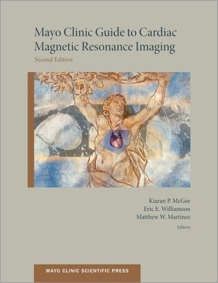Mayo Clinic Guide to Cardiac Magnetic Resonance Imaging by McGee, Kiaran