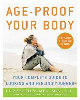 Age-Proof Your Body: Your Complete Guide to Looking and Feeling Younger by Somer, Elizabeth