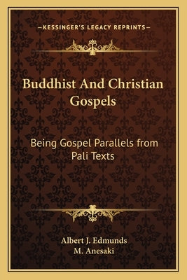 Buddhist And Christian Gospels: Being Gospel Parallels from Pali Texts by Edmunds, Albert J.