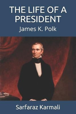 The Life of a President: James K. Polk by Karmali, Sarfaraz
