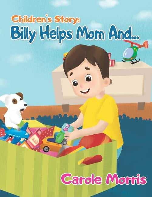 Children's Story: BILLY HELPS MOM AND...: Daily Activities, Good Habits, Good Behavior, Hygiene, Self-Esteem, Self-Reliance, Pet's Care, by Morris, Carole