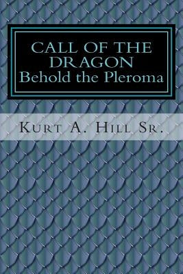 Call of the Dragon: Behold the Pleroma by Hill Sr, Kurt a.