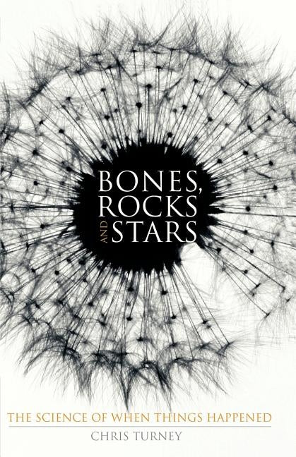 Bones, Rocks and Stars: The Science of When Things Happened by Turney, C.