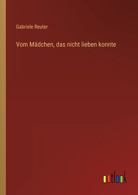 Vom Mädchen, das nicht lieben konnte by Reuter, Gabriele