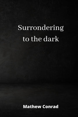 surrondering to the dark by Conrad, Mathew