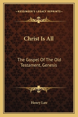 Christ Is All: The Gospel of the Old Testament, Genesis by Law, Henry