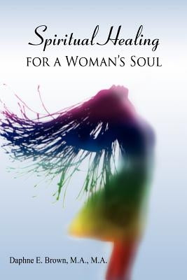 Spiritual Healing for a Woman's Soul by Brown, Daphne E.