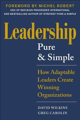 Leadership Pure and Simple: How Transformative Leaders Create Winning Organizations by Carolin, Greg