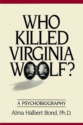 Who Killed Virginia Woolf?: A Psychobiography by Bond, Alma Halbert