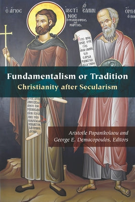 Fundamentalism or Tradition: Christianity After Secularism by Papanikolaou, Aristotle