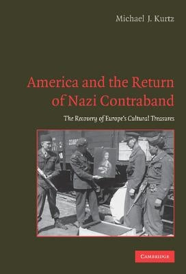 America and the Return of Nazi Contraband: The Recovery of Europe's Cultural Treasures by Kurtz, Michael J.