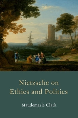 Nietzsche on Ethics and Politics by Clark, Maudemarie