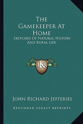 The Gamekeeper at Home: Sketches of Natural History and Rural Life by Jefferies, John Richard