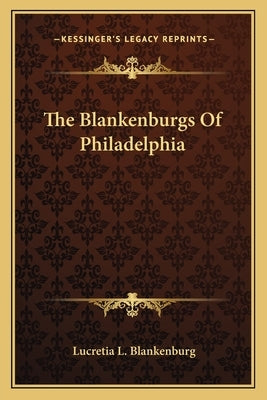 The Blankenburgs Of Philadelphia by Blankenburg, Lucretia L.