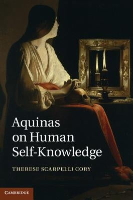 Aquinas on Human Self-Knowledge by Cory, Therese Scarpelli