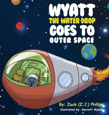 Wyatt the Water Drop Goes to Outer Space by Phillips, Zack (Z J. ).