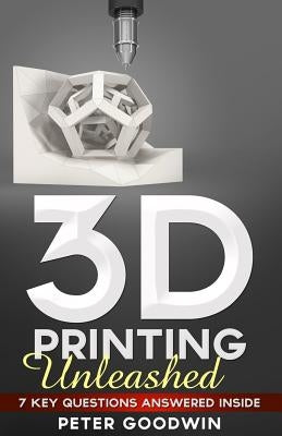 3D Printing Unleashed: 7 Key Questions Answered Inside by Creativelog