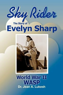 Sky Rider: The Story of Evelyn Sharp, World War II Wasp by Lukesh, Jean A.