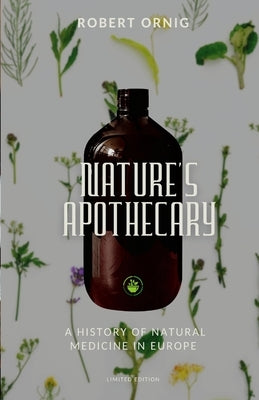 Nature's Apothecary: A History of Natural Medicine in Europe by Ornig, Robert P.