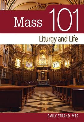 Mass 101: Liturgy and Life: Liturgy and Life by Strand, Emily