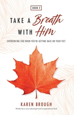 Take A Breath With Him - Experiencing God When You're Getting Back On Your Feet by Brough, Karen