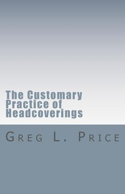 The Customary Practice of Headcoverings by Price, Greg L.