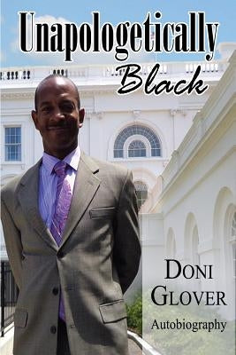 Unapologetically Black: Doni Glover Autobiography by Glover, Donald Morton