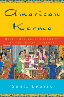 American Karma: Race, Culture, and Identity in the Indian Diaspora by Bhatia, Sunil