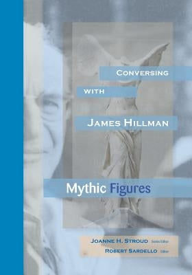 Conversing With James Hillman: Mythic Figures by Stroud, Joanne H.
