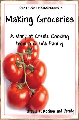 Making Groceries: A story of Creole Cooking from a Creole family by Rochon, Ursula T.