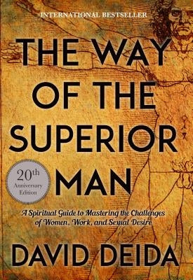The Way of the Superior Man: A Spiritual Guide to Mastering the Challenges of Women, Work, and Sexual Desire (20th Anniversary Edition) by Deida, David