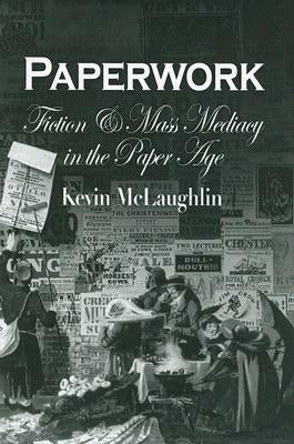 Paperwork: Fiction and Mass Mediacy in the Paper Age by McLaughlin, Kevin