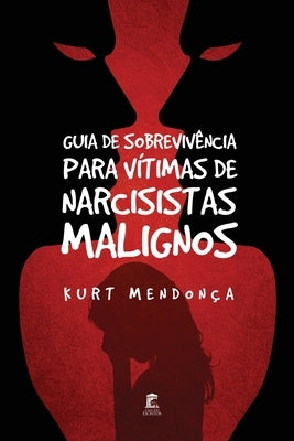 Guia de Sobrevivência Para Vítimas de Narcisistas Malignos by Mendonca, Kurt