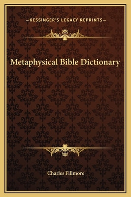 Metaphysical Bible Dictionary by Fillmore, Charles