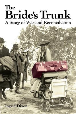 The Bride's Trunk: A Story of War and Reconciliation by Dixon, Ingrid