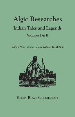 Algic Researches. Indian Tales and Legends. Volumes I & II [bound in one]. With a New Introdcution by William K. McNeil by Schoolcraft, Henry Rowe