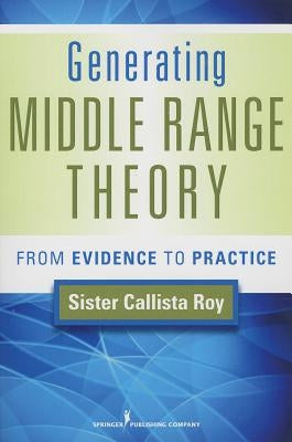 Generating Middle Range Theory: From Evidence to Practice by Roy, Callista