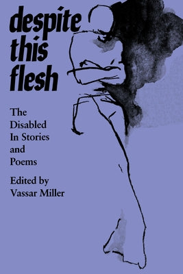 Despite This Flesh: The Disabled in Stories and Poems by Miller, Vassar