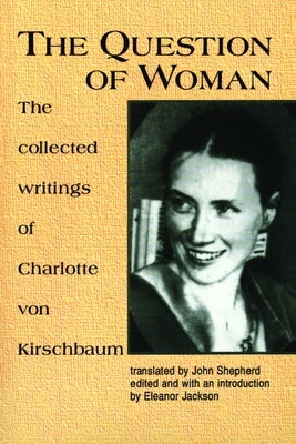 The Question of Woman: The Collected Writings of Charlotte Von Kirschbaum by Kirschbaum, Charlotte Von