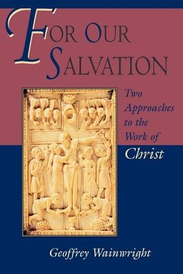 For Our Salvation: Two Approaches to the Work of Christ by Wainwright, Geoffrey