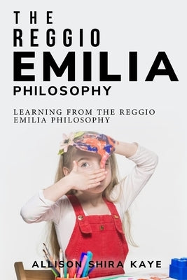 Learning from the Reggio Emilia Philosophy by Shira Kaye, Allison