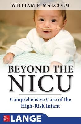 Beyond the Nicu: Comprehensive Care of the High-Risk Infant by Malcolm, William