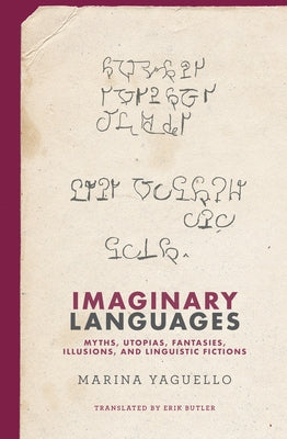 Imaginary Languages: Myths, Utopias, Fantasies, Illusions, and Linguistic Fictions by Yaguello, Marina