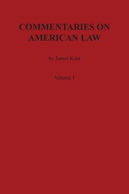 Commentaries on American Law, Volume I by Kent, James