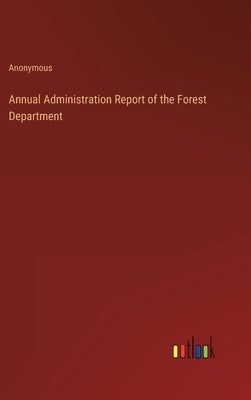 Annual Administration Report of the Forest Department by Anonymous