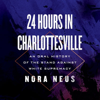 24 Hours in Charlottesville: An Oral History of the Stand Against White Supremacy by Neus, Nora