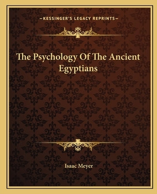 The Psychology of the Ancient Egyptians by Meyer, Isaac