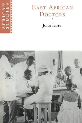 East African Doctors: A History of the Modern Profession by Iliffe, John
